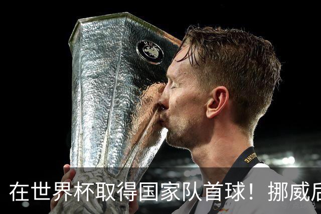 在世界杯取得国家队首球！挪威后卫彼得森：这种高兴无以言表